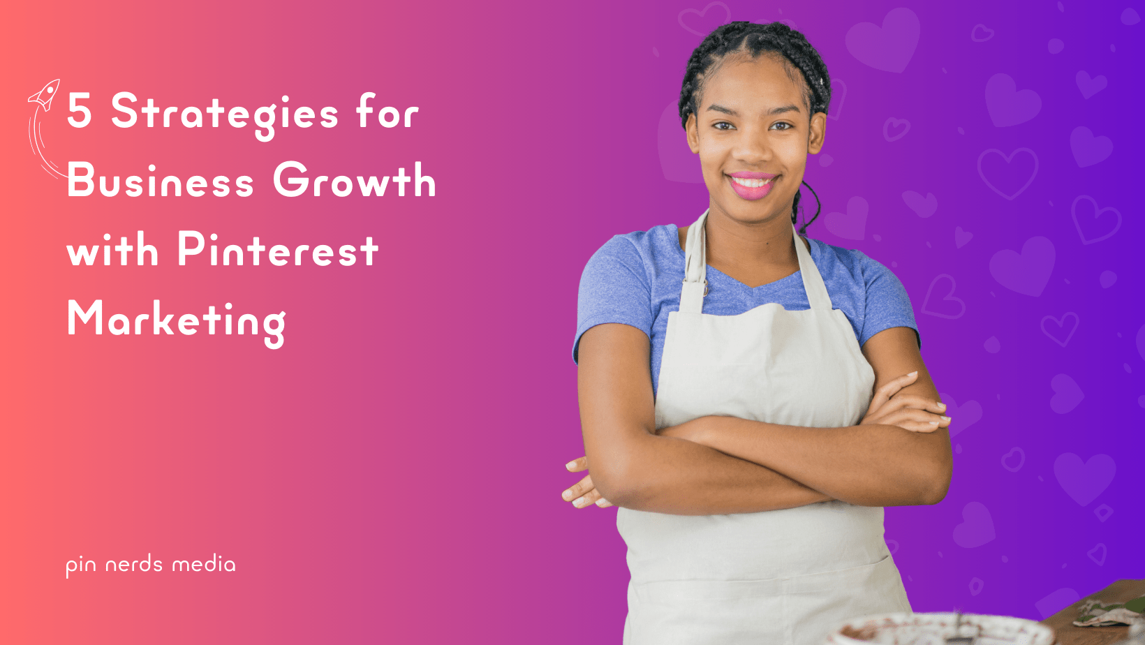 Confident young woman in a blue shirt and baking apron standing with arms crossed, smiling, against a pink background with hearts and the text '5 Strategies for Business Growth with Pinterest Marketing'.